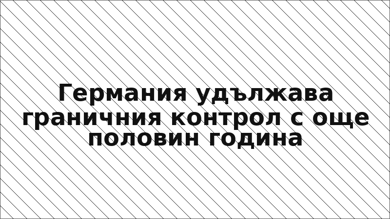 Германия удължава граничния контрол с още половин година