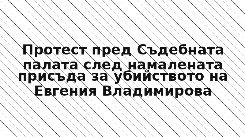 Протест пред Съдебната палата след намалената присъда за убийството на Евгения Владимирова