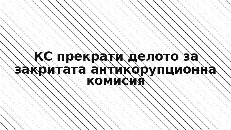 КС прекрати делото за закритата антикорупционна комисия