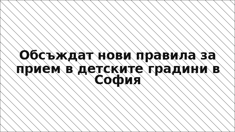 Обсъждат нови правила за прием в детските градини в София