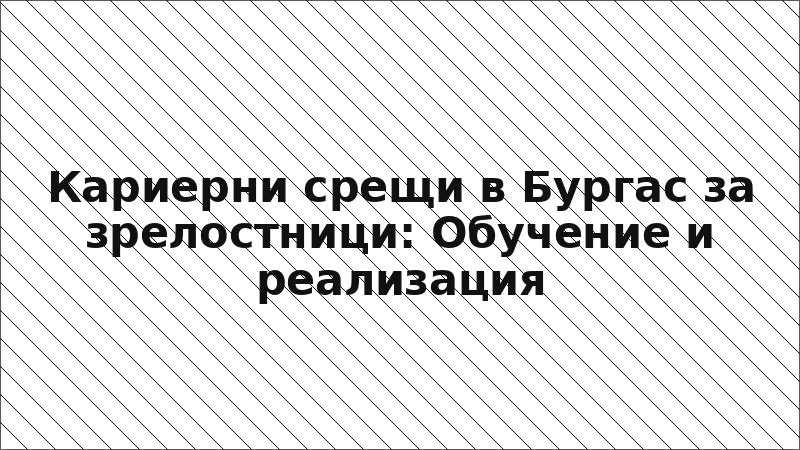 Кариерни срещи в Бургас за зрелостници: Обучение и реализация