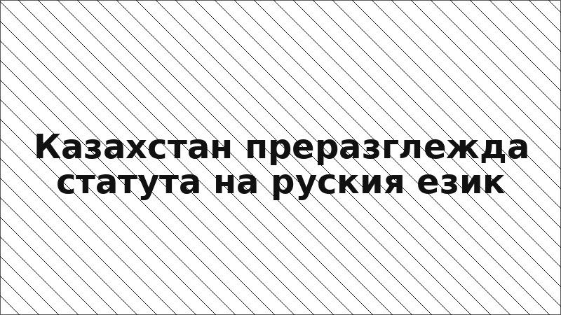 Казахстан преразглежда статута на руския език