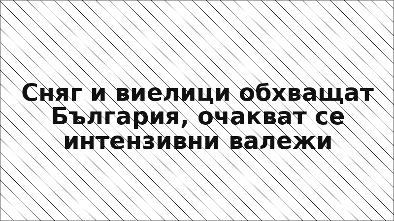 Сняг и виелици обхващат България, очакват се интензивни валежи