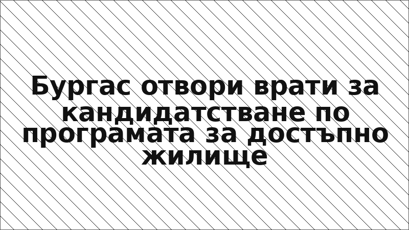 Бургас отвори врати за кандидатстване по програмата за достъпно жилище