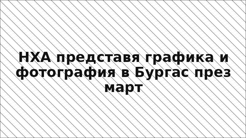 НХА представя графика и фотография в Бургас през март