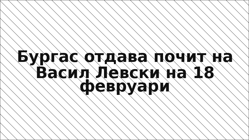 Бургас отдава почит на Васил Левски на 18 февруари