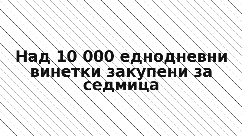 Над 10 000 еднодневни винетки закупени за седмица