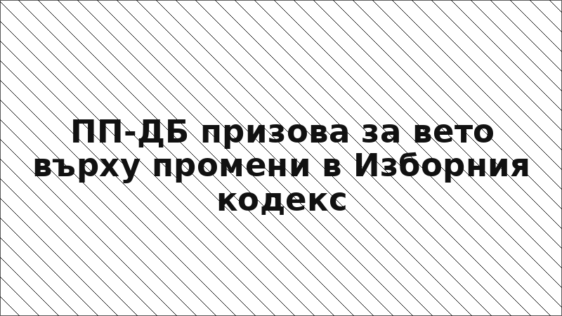 ПП-ДБ призова за вето върху промени в Изборния кодекс