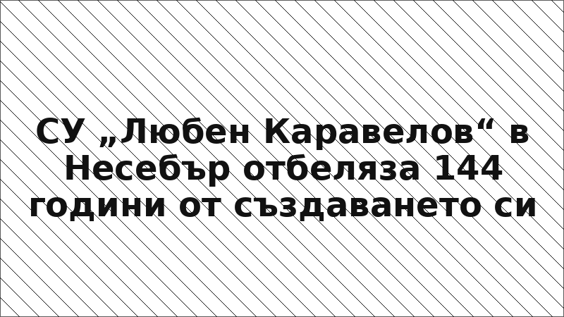 СУ „Любен Каравелов“ в Несебър отбеляза 144 години от създаването си
