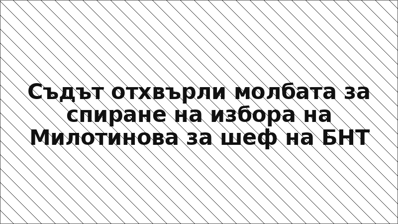 Съдът отхвърли молбата за спиране на избора на Милотинова за шеф на БНТ