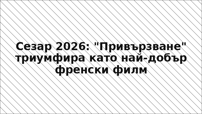 Сезар 2026: "Привързване" триумфира като най-добър френски филм