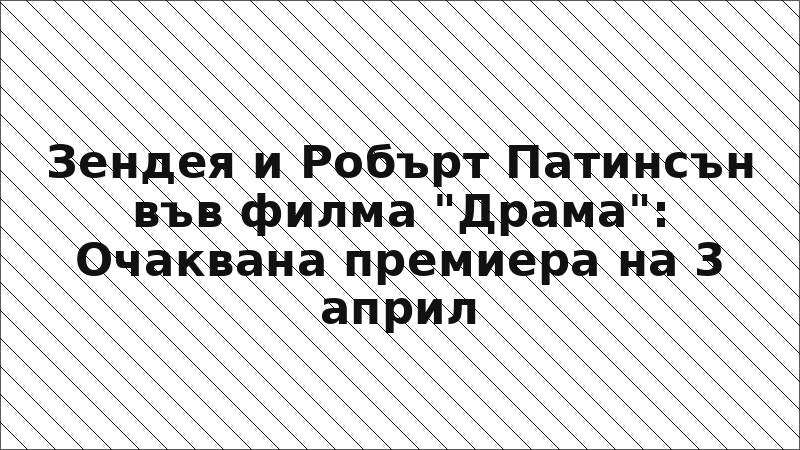 Зендея и Робърт Патинсън във филма "Драма": Очаквана премиера на 3 април