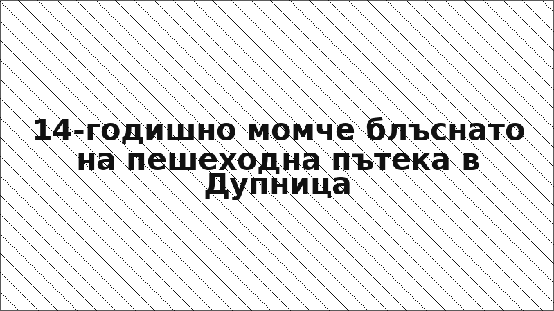 14-годишно момче блъснато на пешеходна пътека в Дупница