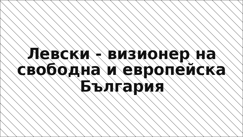 Левски - визионер на свободна и европейска България