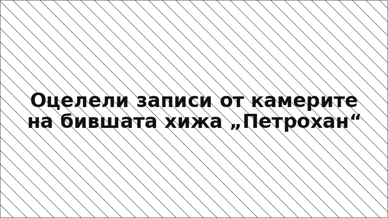 Оцелели записи от камерите на бившата хижа „Петрохан“