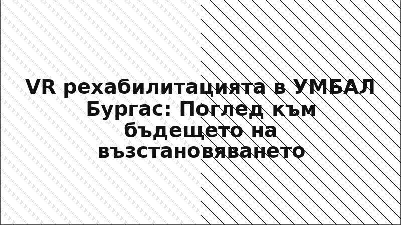 VR рехабилитацията в УМБАЛ Бургас: Поглед към бъдещето на възстановяването