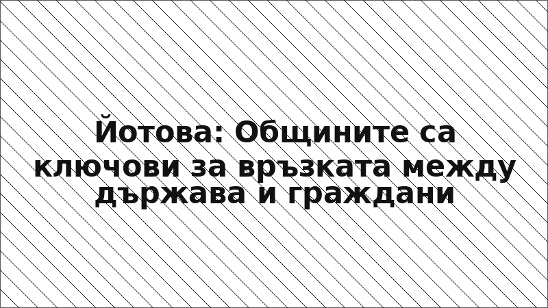 Йотова: Общините са ключови за връзката между държава и граждани