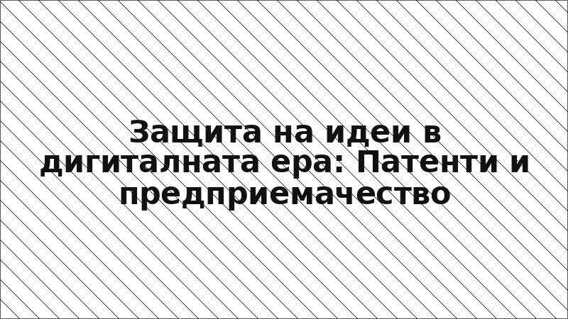 Защита на идеи в дигиталната ера: Патенти и предприемачество
