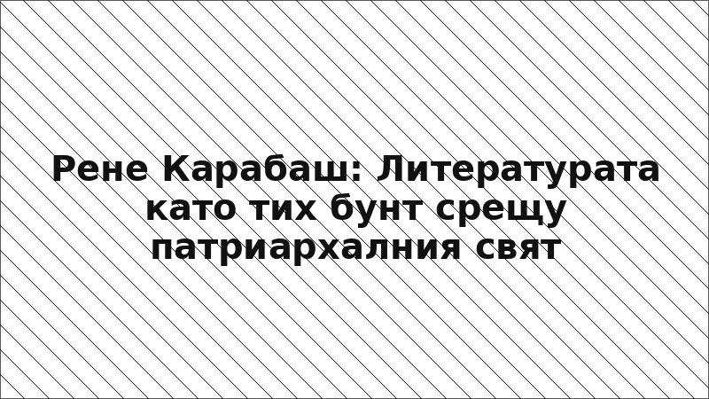 Рене Карабаш: Литературата като тих бунт срещу патриархалния свят