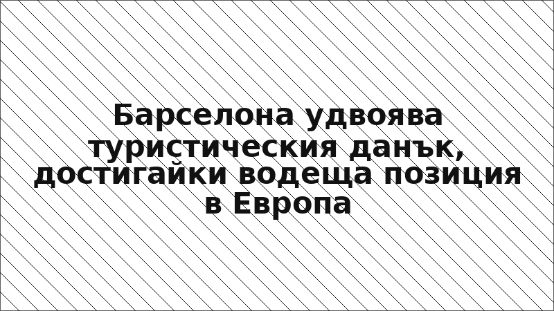 Барселона удвоява туристическия данък, достигайки водеща позиция в Европа