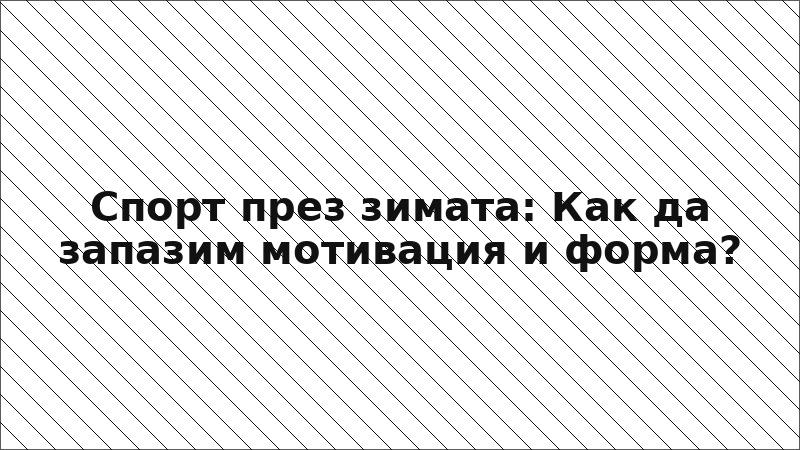 Спорт през зимата: Как да запазим мотивация и форма?