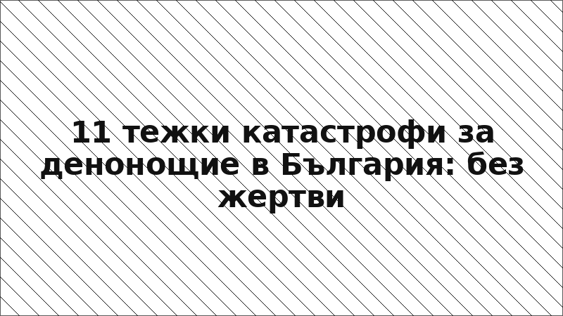 11 тежки катастрофи за денонощие в България: без жертви