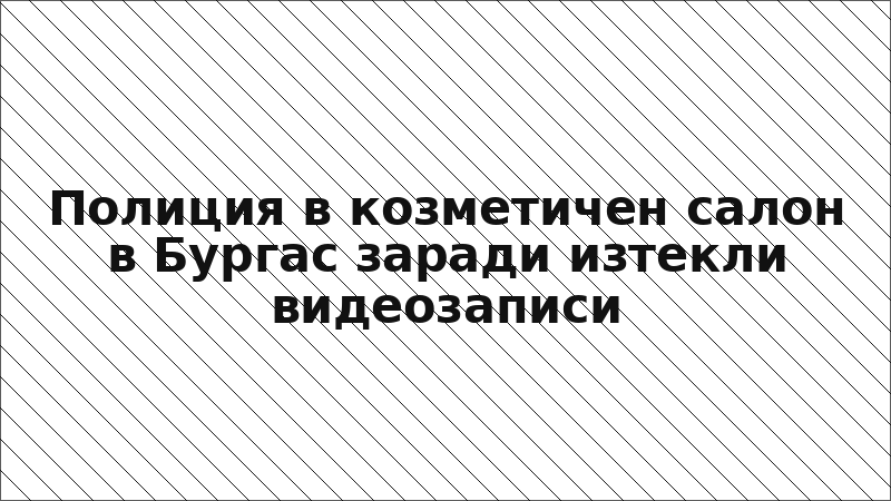 Полиция в козметичен салон в Бургас заради изтекли видеозаписи