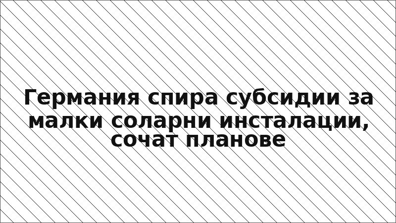 Германия спира субсидии за малки соларни инсталации, сочат планове