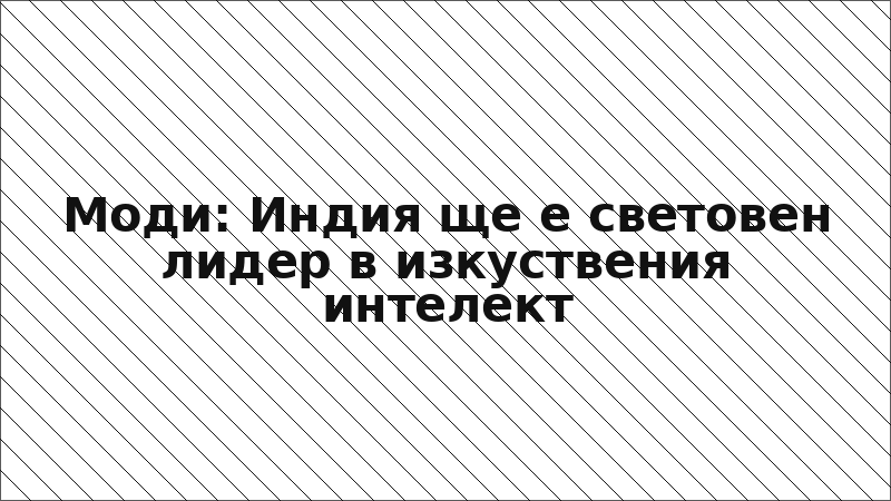 Моди: Индия ще е световен лидер в изкуствения интелект