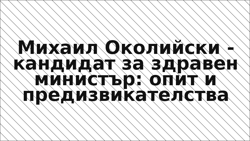 Михаил Околийски - кандидат за здравен министър: опит и предизвикателства