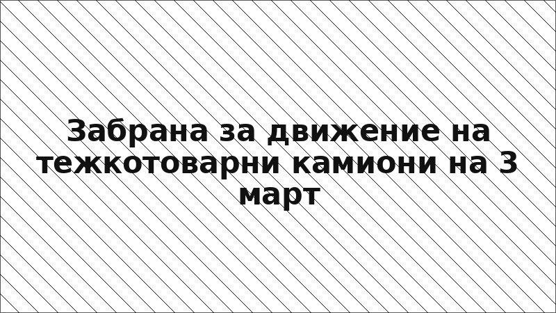 Забрана за движение на тежкотоварни камиони на 3 март