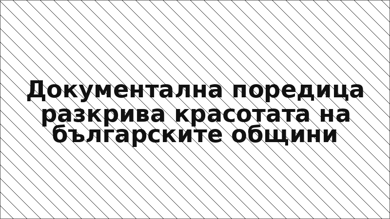 Документална поредица разкрива красотата на българските общини