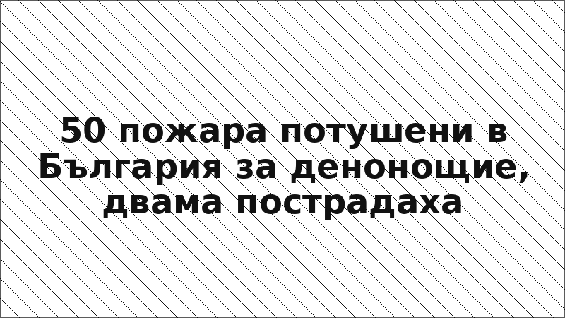 50 пожара потушени в България за денонощие, двама пострадаха