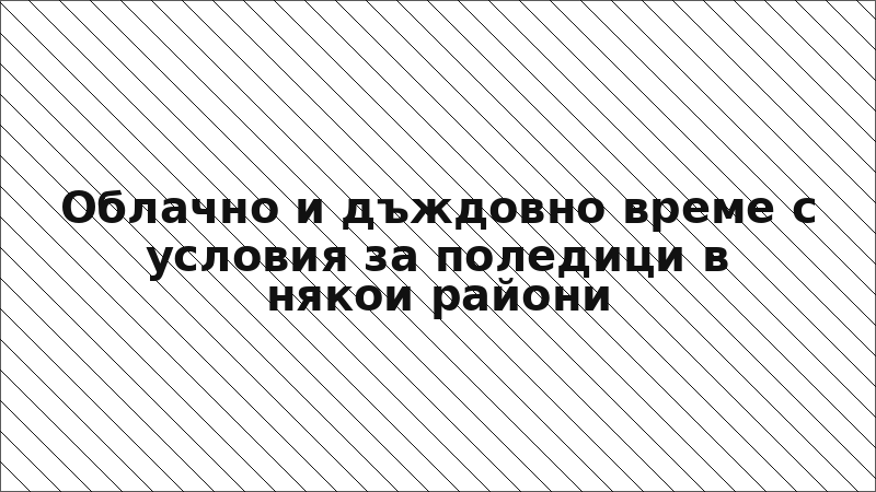 Облачно и дъждовно време с условия за поледици в някои райони