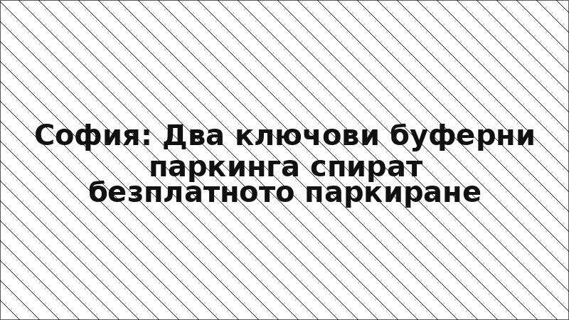 София: Два ключови буферни паркинга спират безплатното паркиране