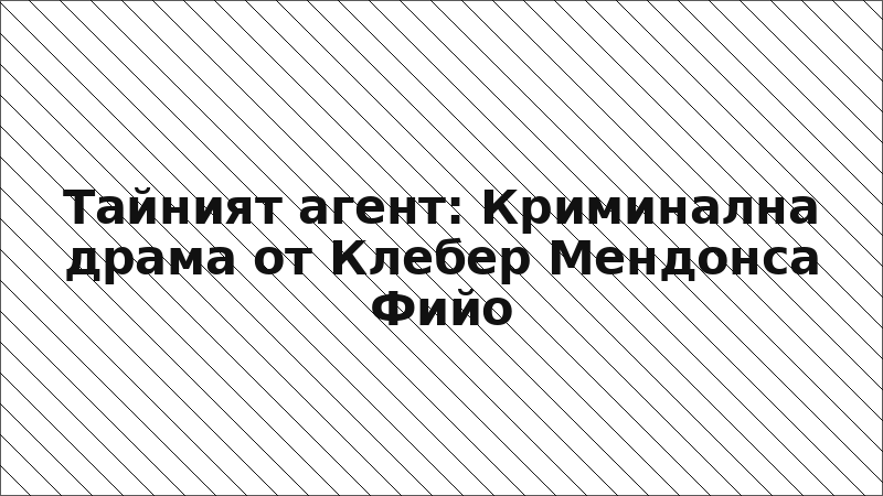 Тайният агент: Криминална драма от Клебер Мендонса Фийо