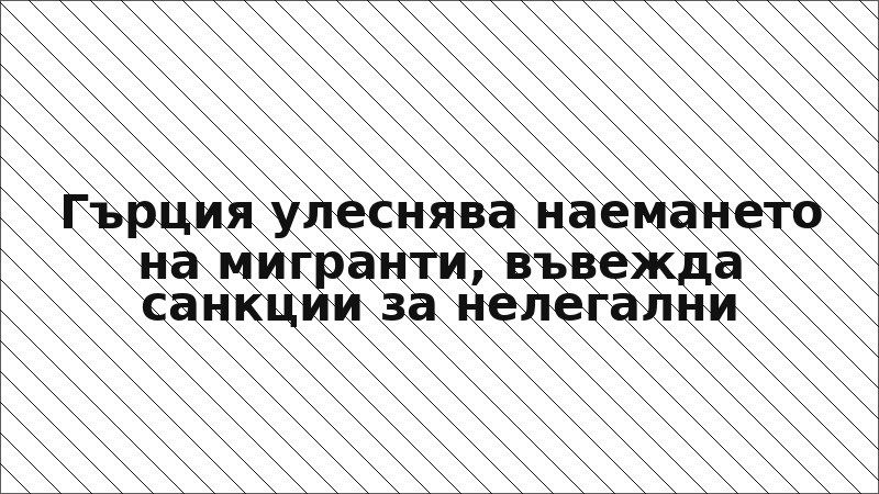 Гърция улеснява наемането на мигранти, въвежда санкции за нелегални