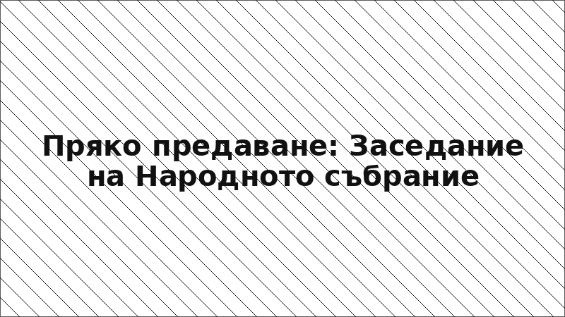 Пряко предаване: Заседание на Народното събрание