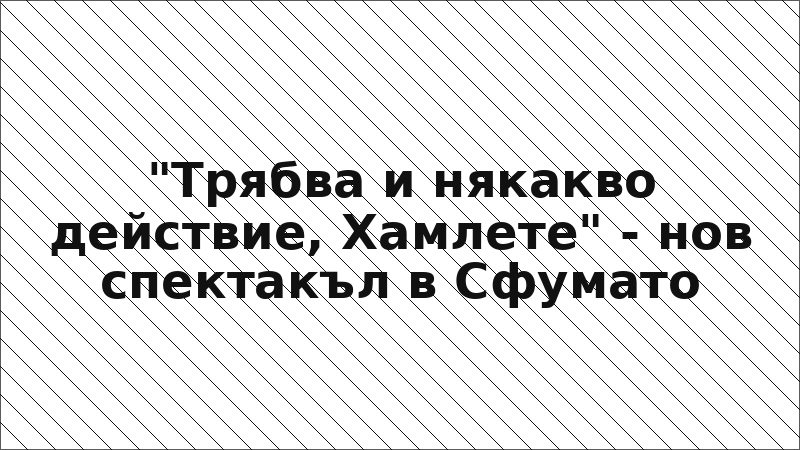 "Трябва и някакво действие, Хамлете" - нов спектакъл в Сфумато