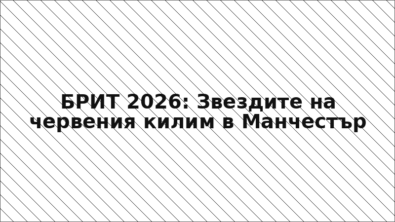 БРИТ 2026: Звездите на червения килим в Манчестър