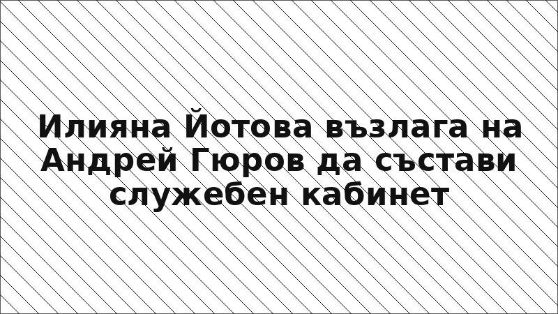 Илияна Йотова възлага на Андрей Гюров да състави служебен кабинет