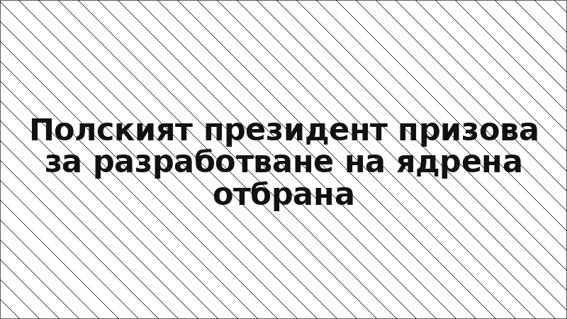 Полският президент призова за разработване на ядрена отбрана