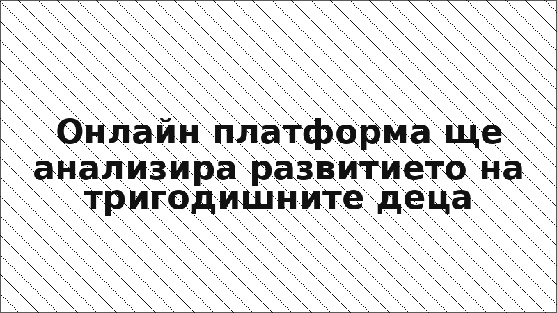 Онлайн платформа ще анализира развитието на тригодишните деца