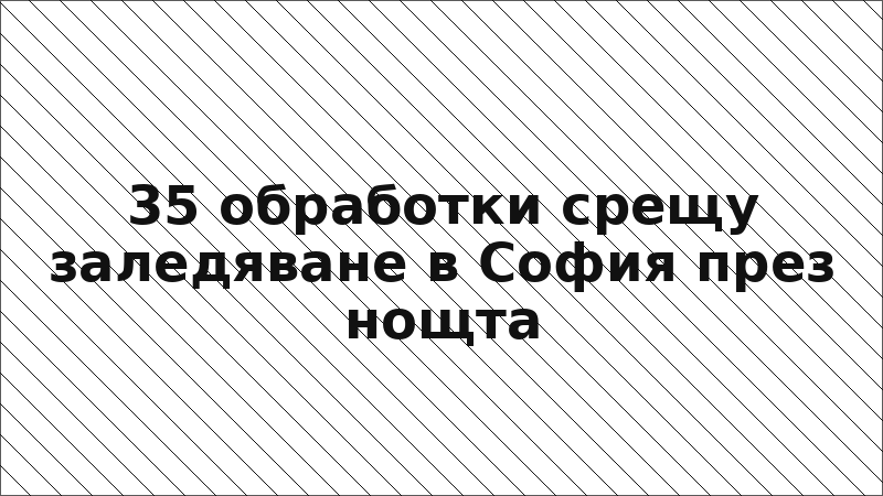 35 обработки срещу заледяване в София през нощта