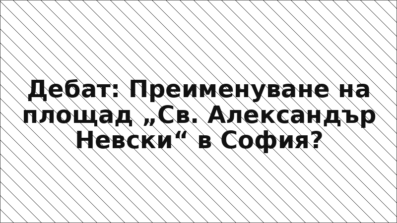 Дебат: Преименуване на площад „Св. Александър Невски“ в София?