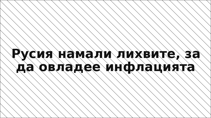 Русия намали лихвите, за да овладее инфлацията