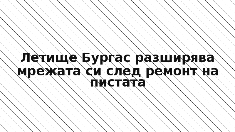 Летище Бургас разширява мрежата си след ремонт на пистата