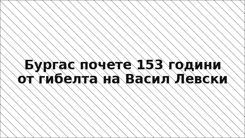 Бургас почете 153 години от гибелта на Васил Левски