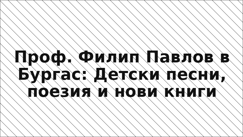 Проф. Филип Павлов в Бургас: Детски песни, поезия и нови книги