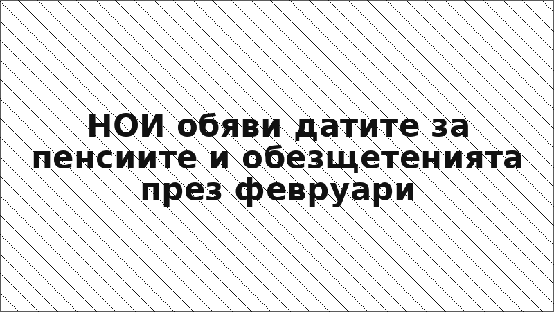 НОИ обяви датите за пенсиите и обезщетенията през февруари